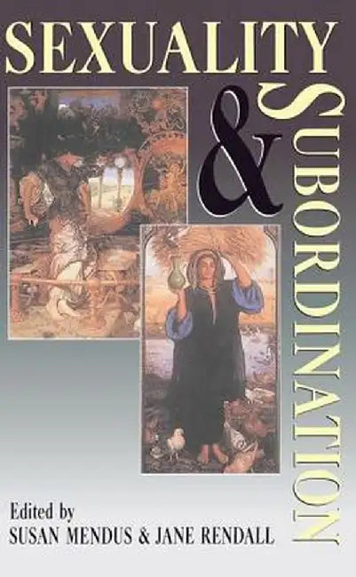 Sexuality and Subordination: Interdisciplinary Studies of Gender in the Nineteenth Century by Susan Mendus