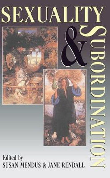 Sexuality and Subordination: Interdisciplinary Studies of Gender in the Nineteenth Century by Susan Mendus