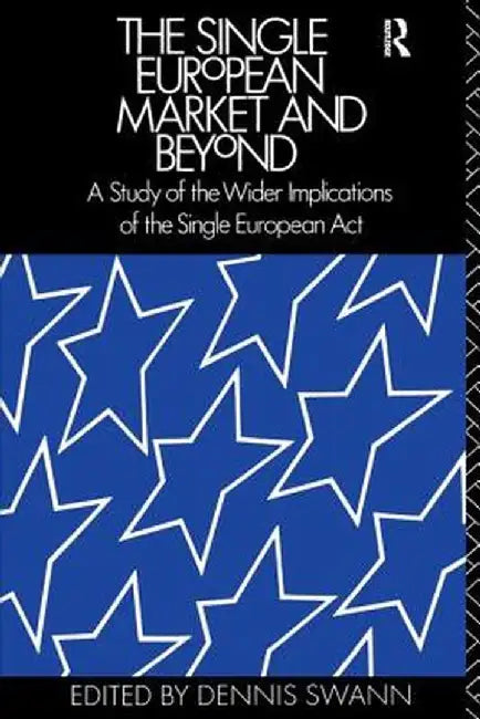 The Single European Market and Beyond: A Study of the Wider Implications of the Single European ACT by Professor Dennis Swann