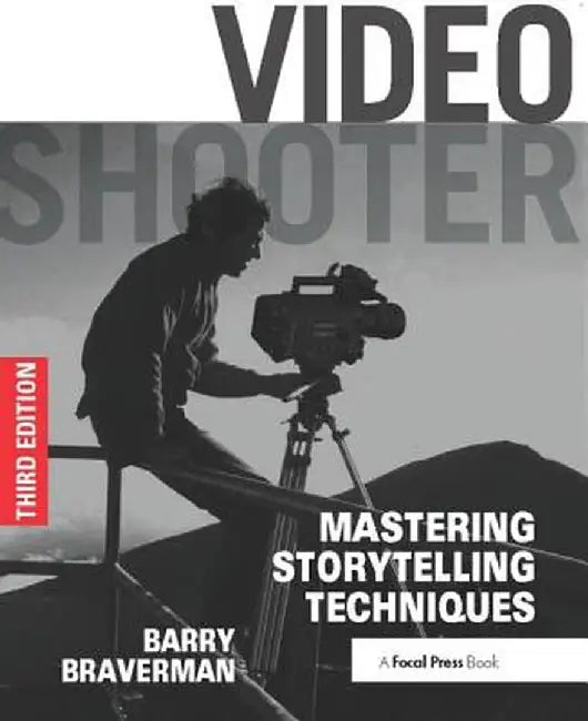 Video Shooter: Mastering Storytelling Techniques by Barry Braverman