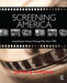 Screening America: United States History Through Film Since 1900 by James Lorence