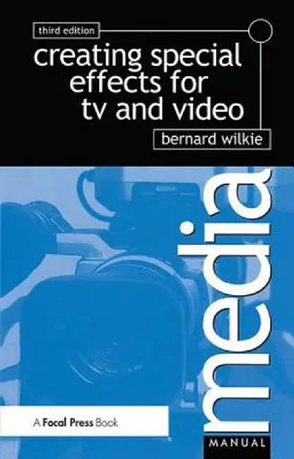 Creating Special Effects for TV and Video by Bernard Wilkie