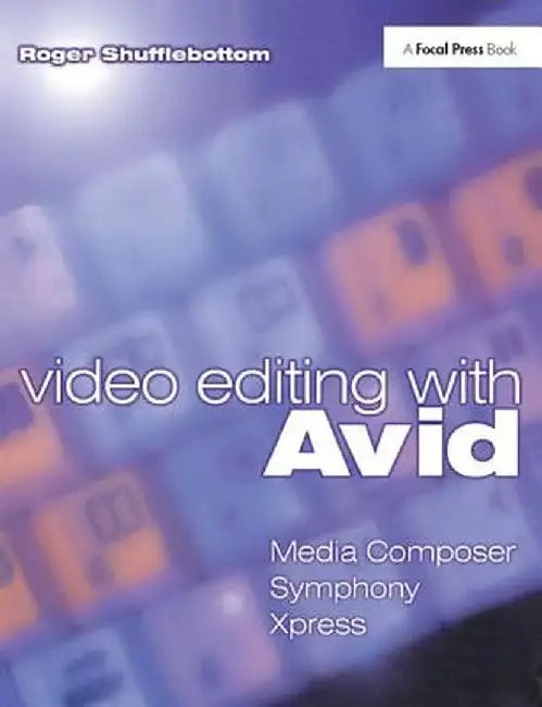 Video Editing with Avid: Media Composer, Symphony, Xpress by Roger Shufflebottom