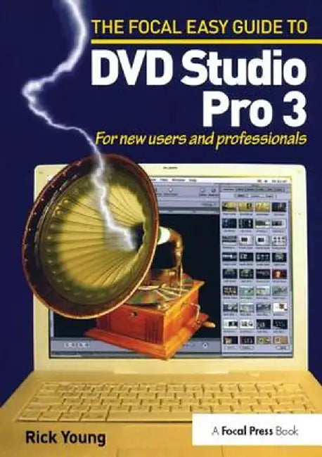 Focal Easy Guide to DVD Studio Pro 3: For New Users and Professionals by Rick Young
