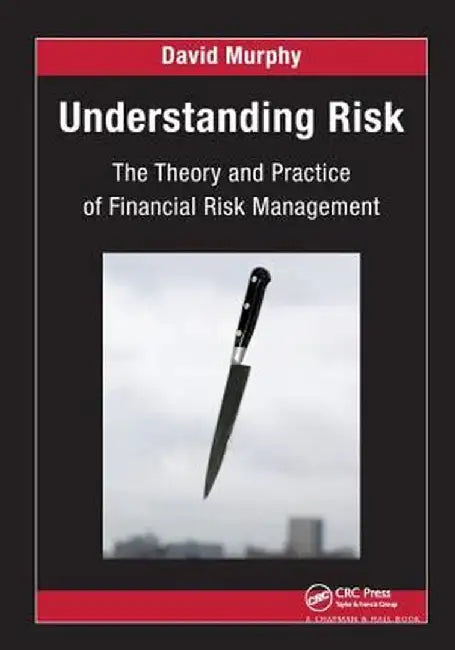 Understanding Risk: The Theory and Practice of Financial Risk Management by David Murphy