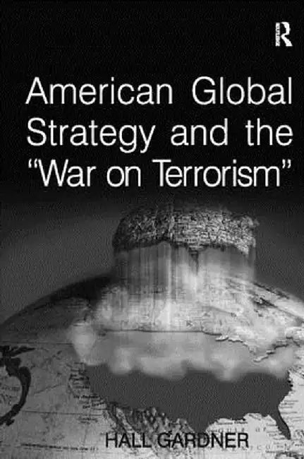 American Global Strategy and the 'War on Terrorism' by Hall Gardner