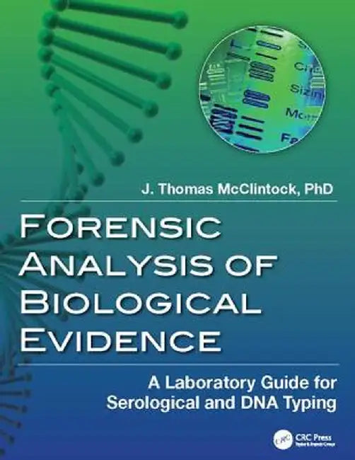 Forensic Analysis of Biological Evidence: A Laboratory Guide for Serological and DNA Typing by J. Thomas McClintock