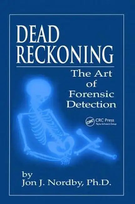 Dead Reckoning: The Art of Forensic Detection by Ph.D. Nordby