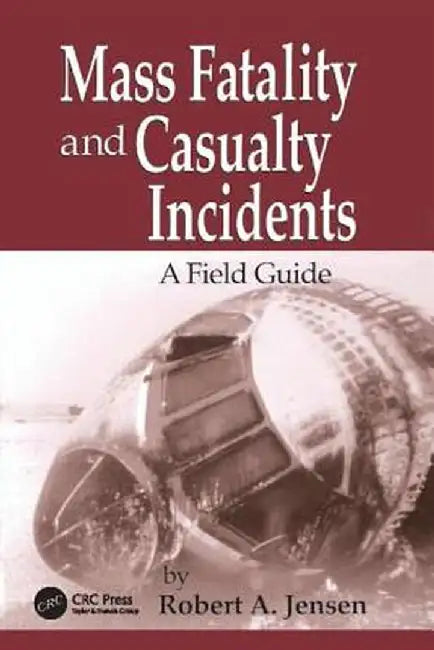 Mass Fatality and Casualty Incidents: A Field Guide by Robert A. Jensen