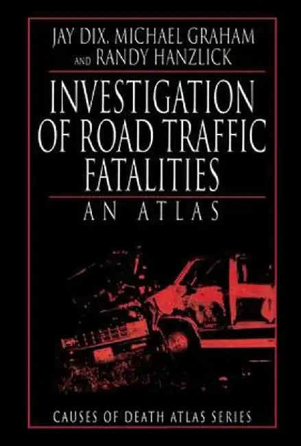 Investigation of Road Traffic Fatalities: An Atlas by Jay Dix