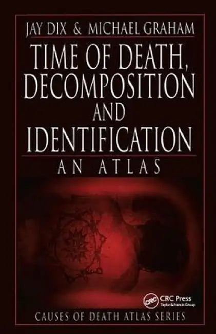 Time of Death, Decomposition and Identification: An Atlas by Jay Dix