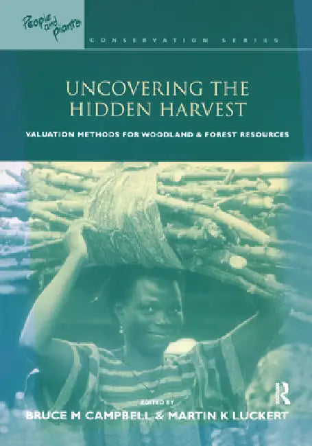 Uncovering The Hidden Harvest: Valuation Methods For Woodland And Forest Resources by Martin K. Luckert