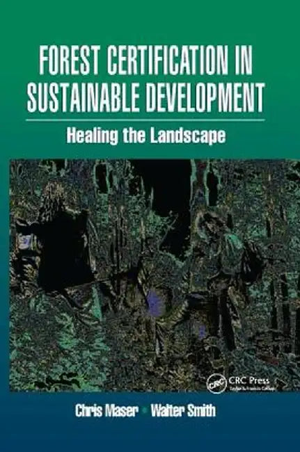 Forest Certification in Sustainable Development: Healing the Landscape by Walter Smith