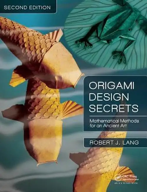 Origami Design Secrets: Mathematical Methods for an Ancient Art, Second Edition by Robert J. Lang
