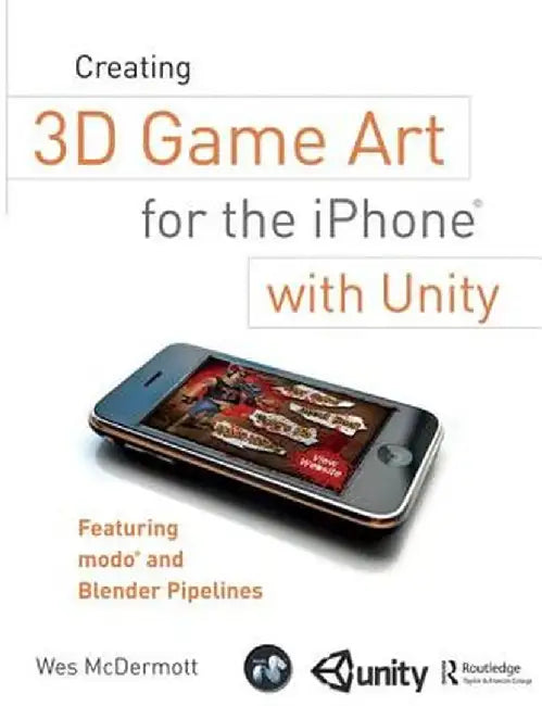 Creating 3D Game Art for the iPhone with Unity: Featuring modo and Blender pipelines by Wes McDermott