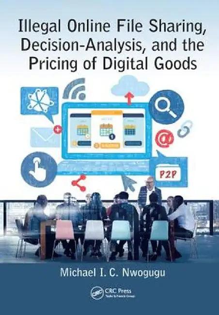 Illegal Online File Sharing, Decision-Analysis, and the Pricing of Digital Goods by Michael I. C. Nwogugu