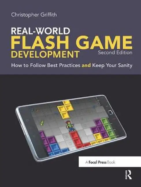 Real-World Flash Game Development: How to Follow Best Practices and Keep Your Sanity by Christopher Griffith