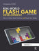 Real-World Flash Game Development: How to Follow Best Practices and Keep Your Sanity by Christopher Griffith