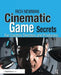 Cinematic Game Secrets for Creative Directors and Producers: Inspired Techniques from Industry Legends by Rich Newman