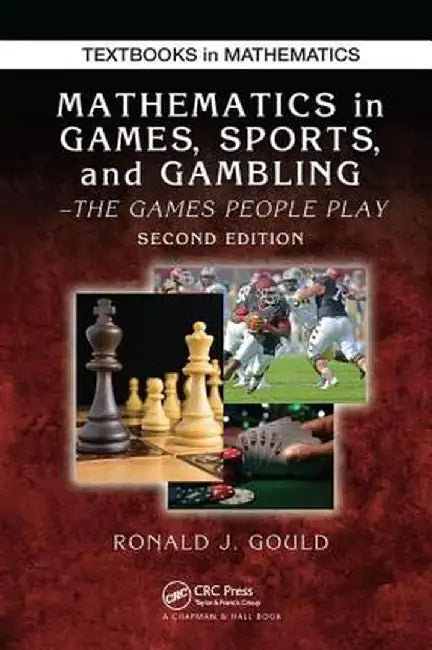 Mathematics in Games, Sports, and Gambling: The Games People Play, Second Edition by Ronald J. Gould