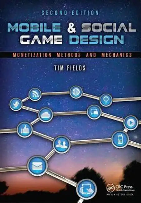 Mobile & Social Game Design: Monetization Methods and Mechanics, Second Edition by Tim Fields