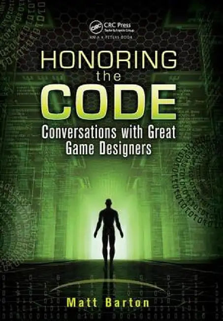 Honoring the Code: Conversations with Great Game Designers by Matt Barton