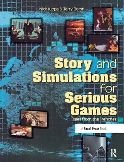 Story and Simulations for Serious Games: Tales from the Trenches by Nick Iuppa