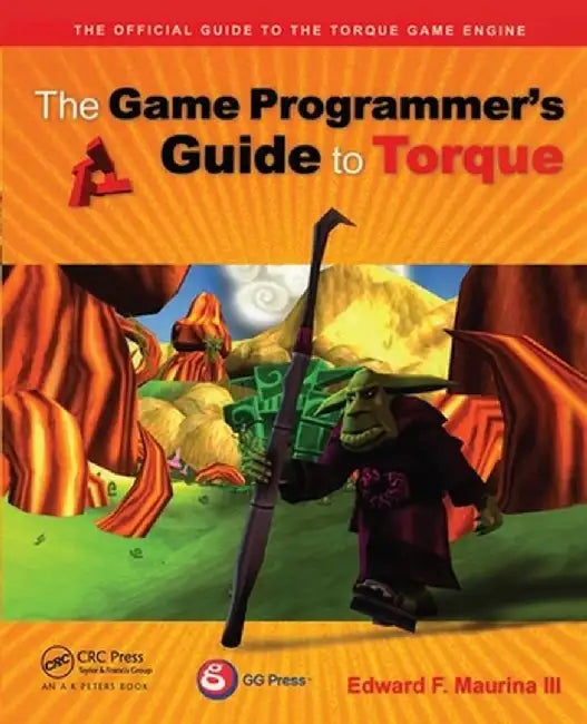 The Game Programmer's Guide to Torque: Under the Hood of the Torque Game Engine by Edward F. Maurina