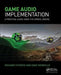 Game Audio Implementation: A Practical Guide Using the Unreal Engine by Richard Stevens
