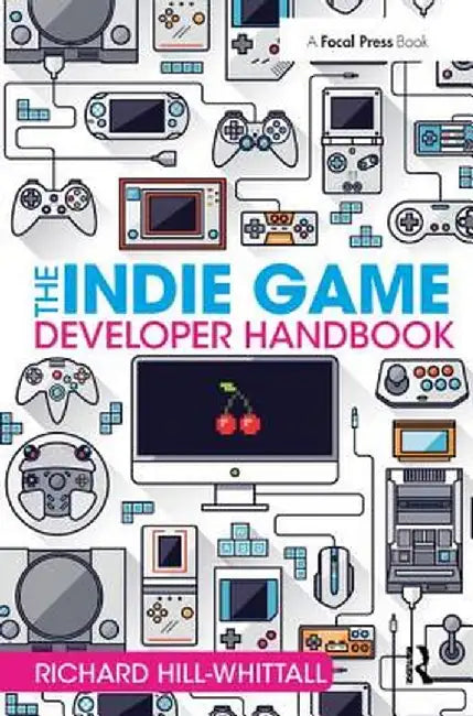 The Indie Game Developer Handbook by Richard Hill-Whittall