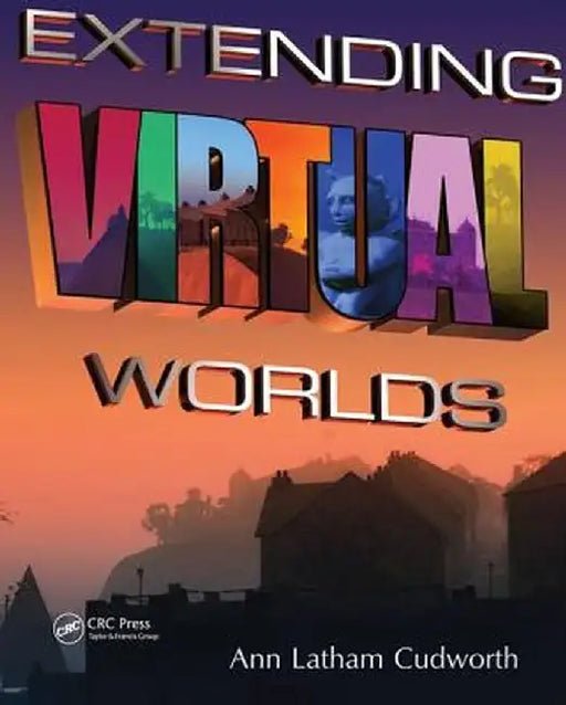 Extending Virtual Worlds: Advanced Design for Virtual Environments by Ann Latham Cudworth