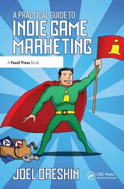 A Practical Guide to Indie Game Marketing by Joel Dreskin