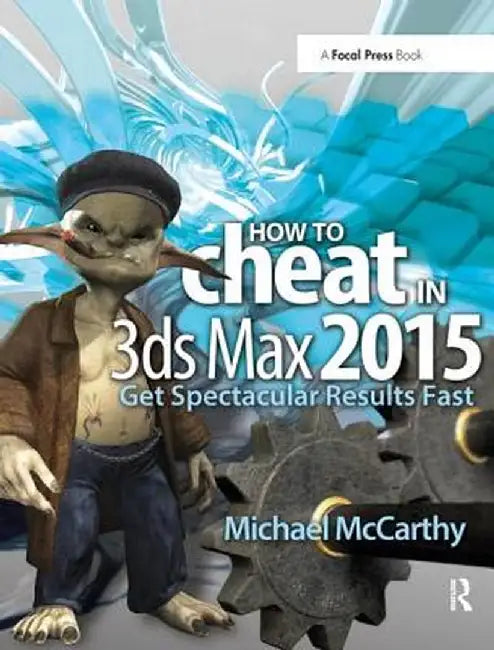 How to Cheat in 3ds Max 2015: Get Spectacular Results Fast by Michael McCarthy