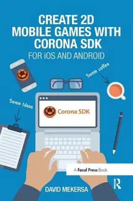 Create 2D Mobile Games with Corona SDK: For IOS and Android by David Mekersa