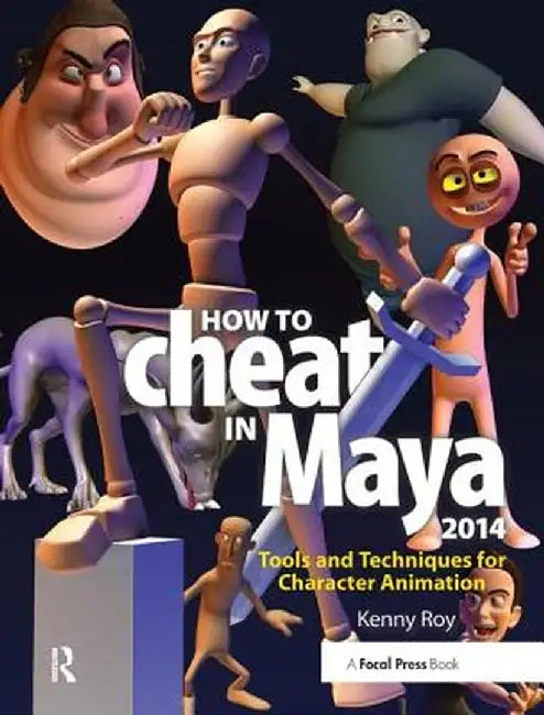 How to Cheat in Maya 2014: Tools and Techniques for Character Animation by Kenny Roy