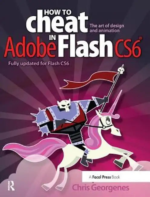 How to Cheat in Adobe Flash Cs6: The Art of Design and Animation by Chris Georgenes