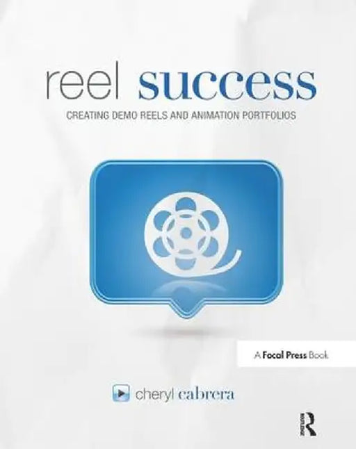 Reel Success: Creating Demo Reels and Animation Portfolios by Cheryl Briggs