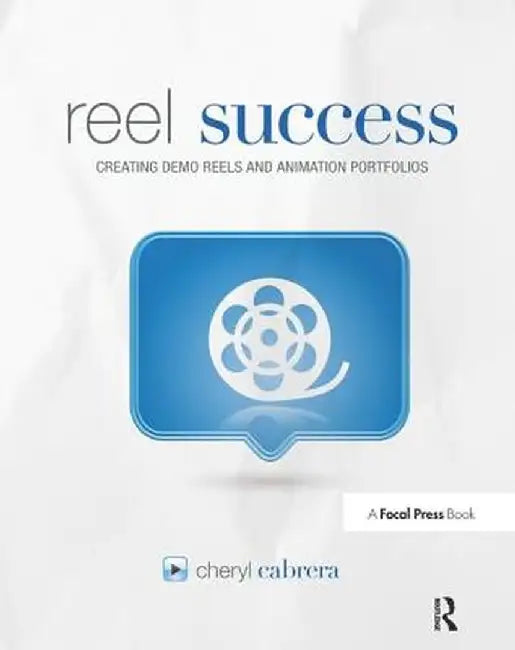 Reel Success: Creating Demo Reels and Animation Portfolios by Cheryl Briggs