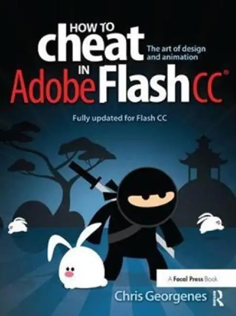 How to Cheat in Adobe Flash CC: The Art of Design and Animation by Chris Georgenes
