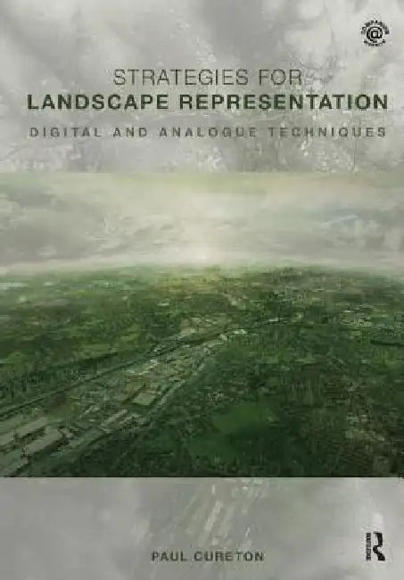 Strategies for Landscape Representation: Digital and Analogue Techniques by Paul Cureton
