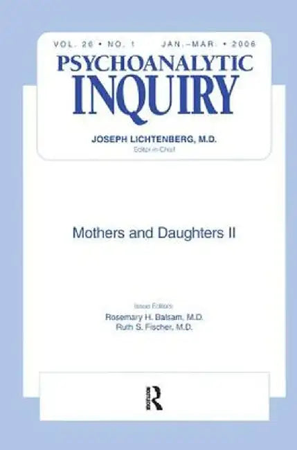 Mothers and Daughters II: Psychoanalytic Inquiry, 26.1 by Rosemary H. Balsam