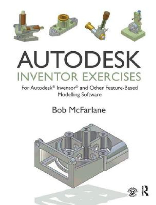 Autodesk Inventor Exercises: For Autodesk(r) Inventor(r) and Other Feature-Based Modelling Software by Bob McFarlane
