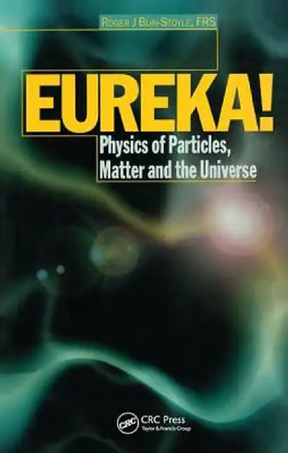 Eureka!: Physics of Particles, Matter and the Universe by R.J Blin-Stoyle