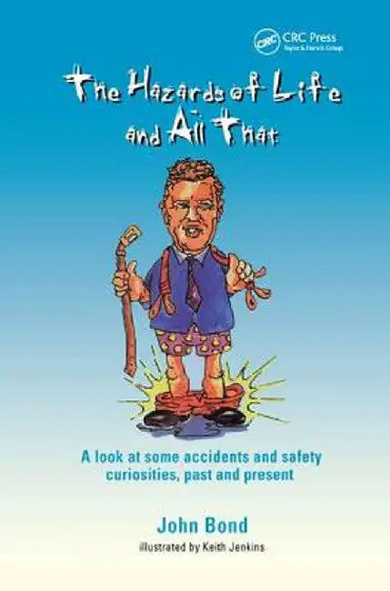 The Hazards of Life and All That: A Look at Some Accidents and Safety Curiosities, Past and Present, Third Edition by J Bond