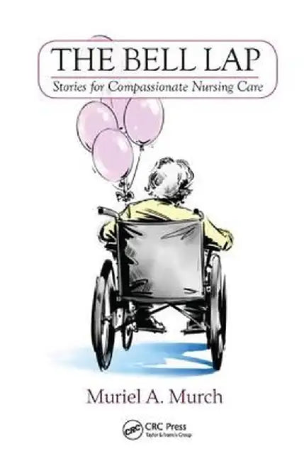 The Bell Lap: Stories for Compassionate Nursing Care by Muriel Murch