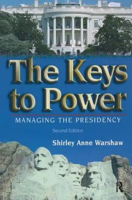The Keys to Power: Managing the Presidency by Shirley Anne Warshaw