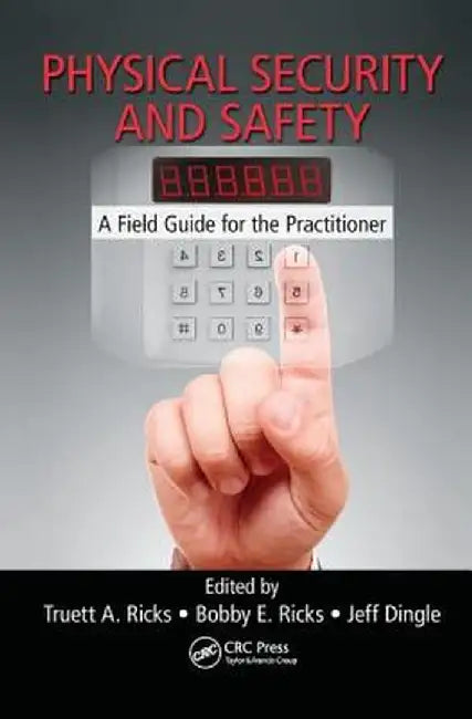 Physical Security and Safety: A Field Guide for the Practitioner by Truett A. Ricks