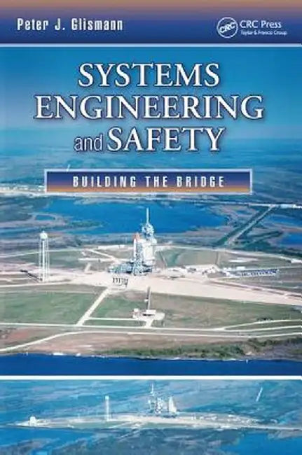 Systems Engineering and Safety: Building the Bridge by Peter J. Glismann