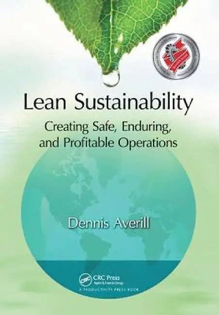Lean Sustainability: Creating Safe, Enduring, and Profitable Operations by Dennis Averill