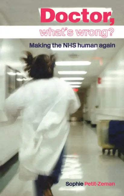 Doctor, What's Wrong?: Making the Nhs Human Again by Sophie Petit-Zeman